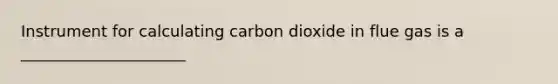 Instrument for calculating carbon dioxide in flue gas is a _____________________