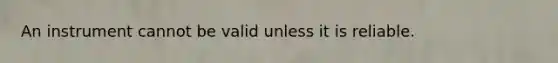 An instrument cannot be valid unless it is reliable.