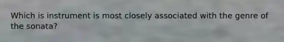 Which is instrument is most closely associated with the genre of the sonata?