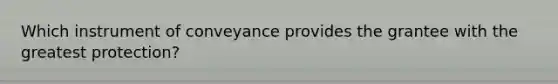 Which instrument of conveyance provides the grantee with the greatest protection?
