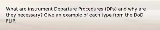 What are instrument Departure Procedures (DPs) and why are they necessary? Give an example of each type from the DoD FLIP.