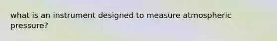 what is an instrument designed to measure atmospheric pressure?