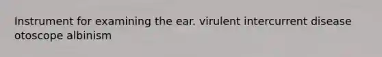 Instrument for examining the ear. virulent intercurrent disease otoscope albinism