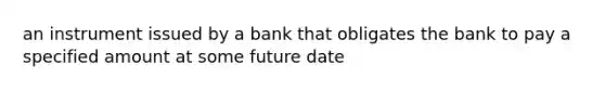 an instrument issued by a bank that obligates the bank to pay a specified amount at some future date