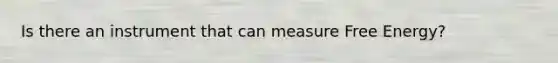 Is there an instrument that can measure Free Energy?