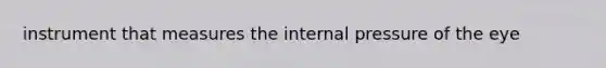 instrument that measures the internal pressure of the eye