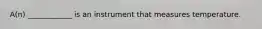 A(n) ____________ is an instrument that measures temperature.