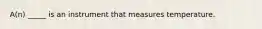 A(n) _____ is an instrument that measures temperature.