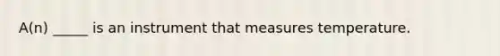 A(n) _____ is an instrument that measures temperature.