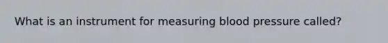 What is an instrument for measuring blood pressure called?