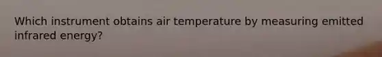 Which instrument obtains air temperature by measuring emitted infrared energy?