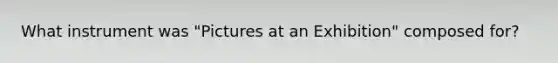 What instrument was "Pictures at an Exhibition" composed for?