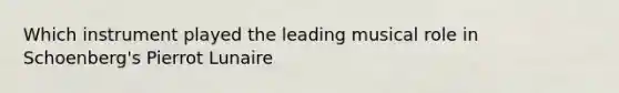 Which instrument played the leading musical role in Schoenberg's Pierrot Lunaire