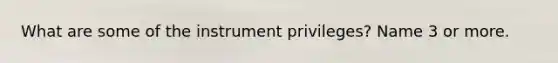 What are some of the instrument privileges? Name 3 or more.