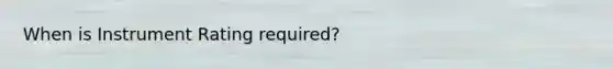 When is Instrument Rating required?