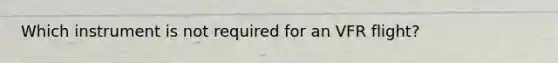 Which instrument is not required for an VFR flight?