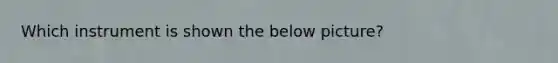 Which instrument is shown the below picture?