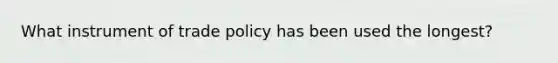 What instrument of trade policy has been used the longest?