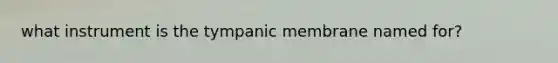 what instrument is the tympanic membrane named for?