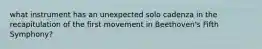 what instrument has an unexpected solo cadenza in the recapitulation of the first movement in Beethoven's Fifth Symphony?
