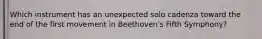 Which instrument has an unexpected solo cadenza toward the end of the first movement in Beethoven's Fifth Symphony?