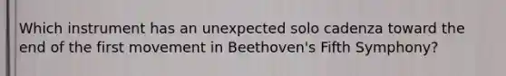 Which instrument has an unexpected solo cadenza toward the end of the first movement in Beethoven's Fifth Symphony?