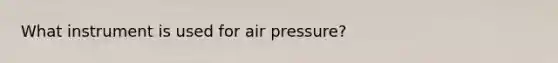 What instrument is used for air pressure?