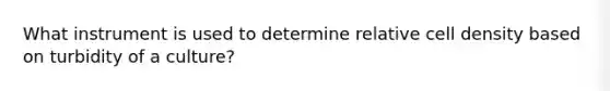 What instrument is used to determine relative cell density based on turbidity of a culture?