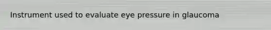 Instrument used to evaluate eye pressure in glaucoma