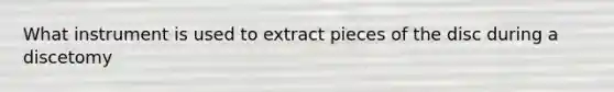 What instrument is used to extract pieces of the disc during a discetomy