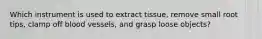 Which instrument is used to extract tissue, remove small root tips, clamp off blood vessels, and grasp loose objects?