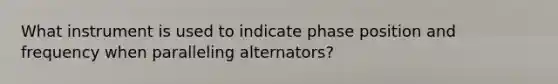 What instrument is used to indicate phase position and frequency when paralleling alternators?