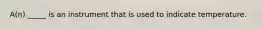 A(n) _____ is an instrument that is used to indicate temperature.