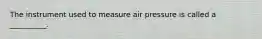 The instrument used to measure air pressure is called a __________.