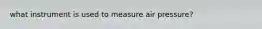 what instrument is used to measure air pressure?