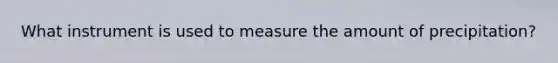 What instrument is used to measure the amount of precipitation?