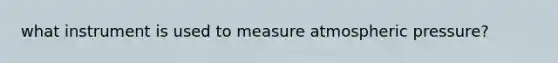 what instrument is used to measure atmospheric pressure?