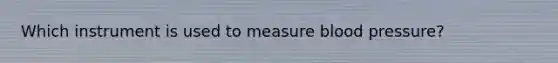 Which instrument is used to measure blood pressure?