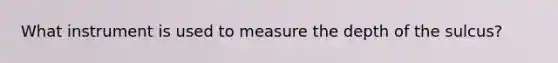 What instrument is used to measure the depth of the sulcus?