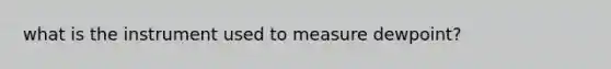 what is the instrument used to measure dewpoint?