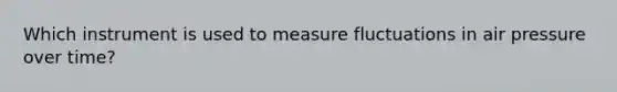 Which instrument is used to measure fluctuations in air pressure over time?