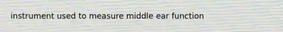 instrument used to measure middle ear function