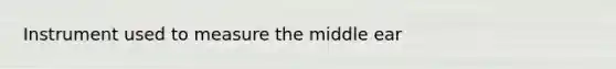 Instrument used to measure the middle ear