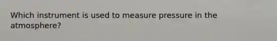 Which instrument is used to measure pressure in the atmosphere?