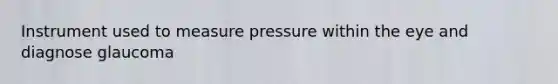 Instrument used to measure pressure within the eye and diagnose glaucoma