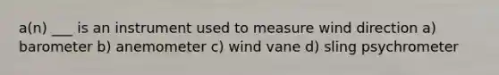 a(n) ___ is an instrument used to measure wind direction a) barometer b) anemometer c) wind vane d) sling psychrometer