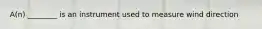A(n) ________ is an instrument used to measure wind direction