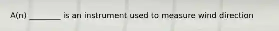 A(n) ________ is an instrument used to measure wind direction