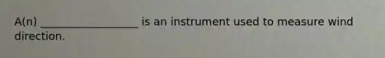 A(n) __________________ is an instrument used to measure wind direction.