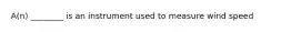 A(n) ________ is an instrument used to measure wind speed